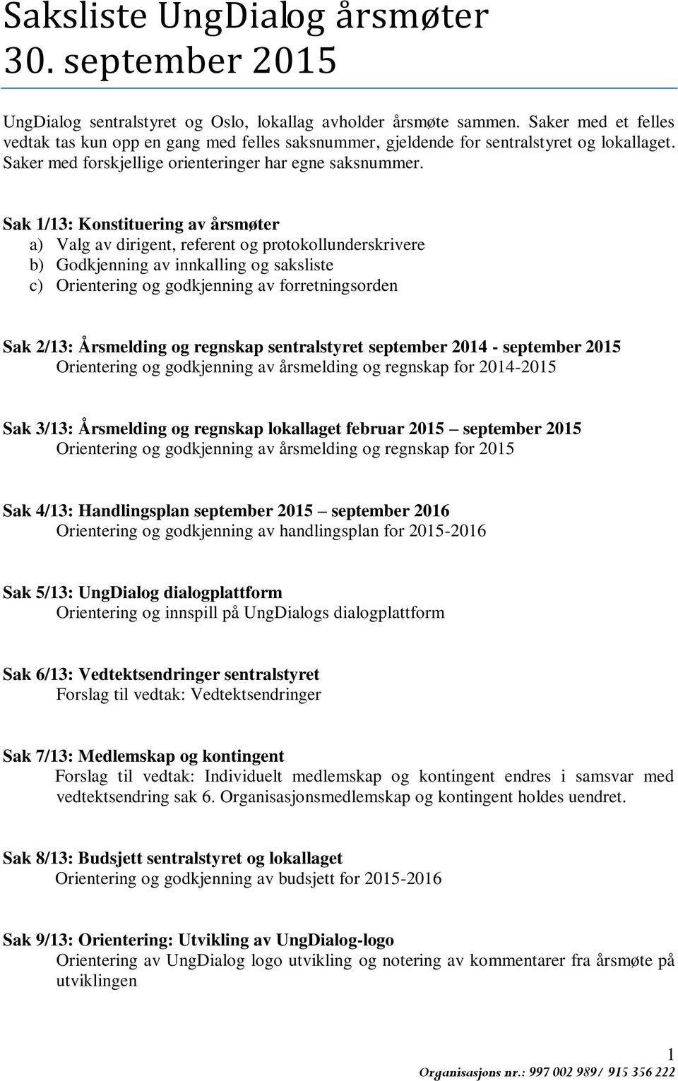 Sak 1/13: Konstituering av årsmøter a) Valg av dirigent, referent og protokollunderskrivere b) Godkjenning av innkalling og saksliste c) Orientering og godkjenning av forretningsorden Sak 2/13: