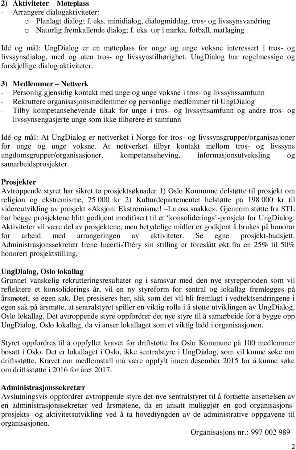 tur i marka, fotball, matlaging Idé og mål: UngDialog er en møteplass for unge og unge voksne interessert i tros- og livssynsdialog, med og uten tros- og livssynstilhørighet.