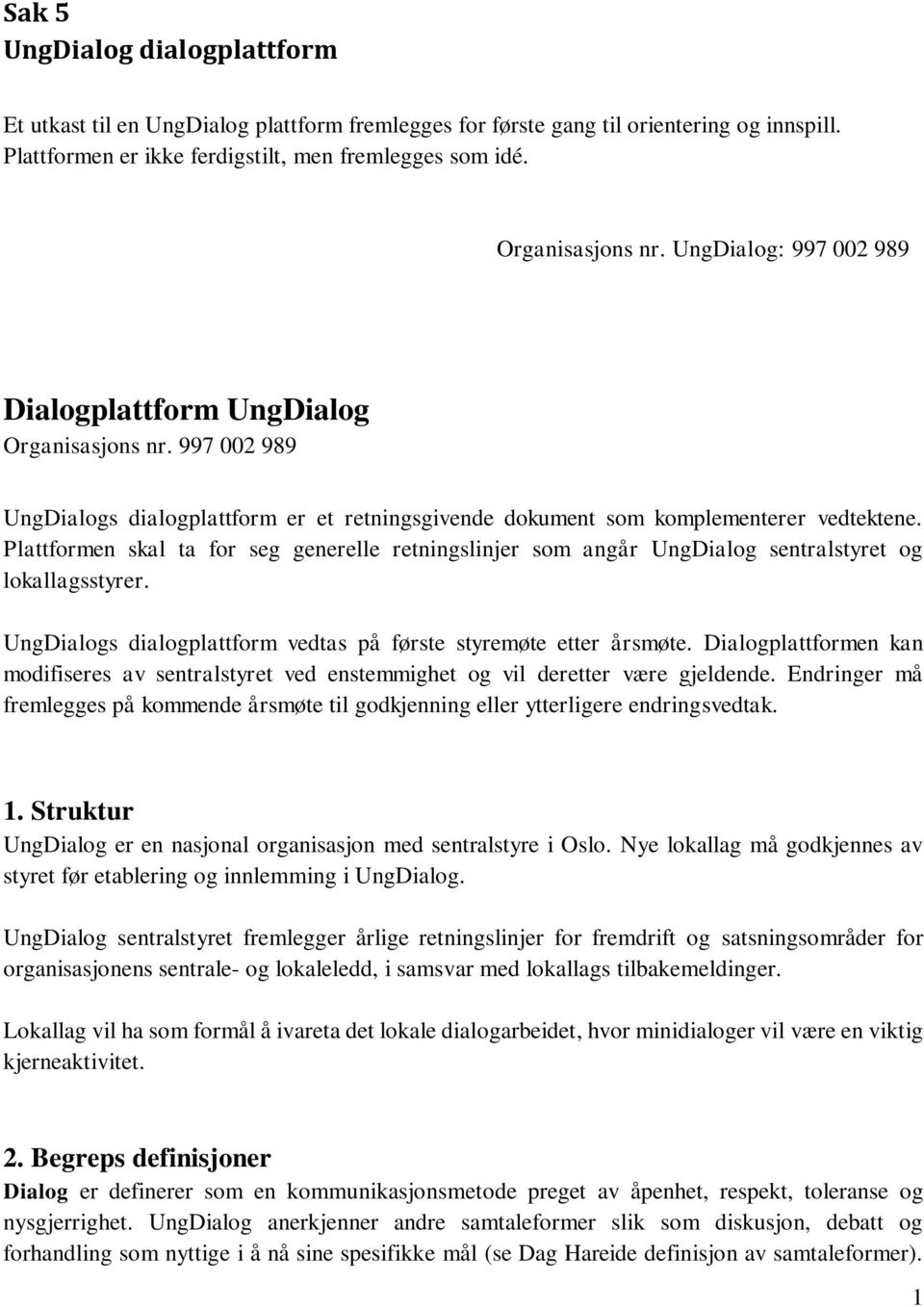 Plattformen skal ta for seg generelle retningslinjer som angår UngDialog sentralstyret og lokallagsstyrer. UngDialogs dialogplattform vedtas på første styremøte etter årsmøte.