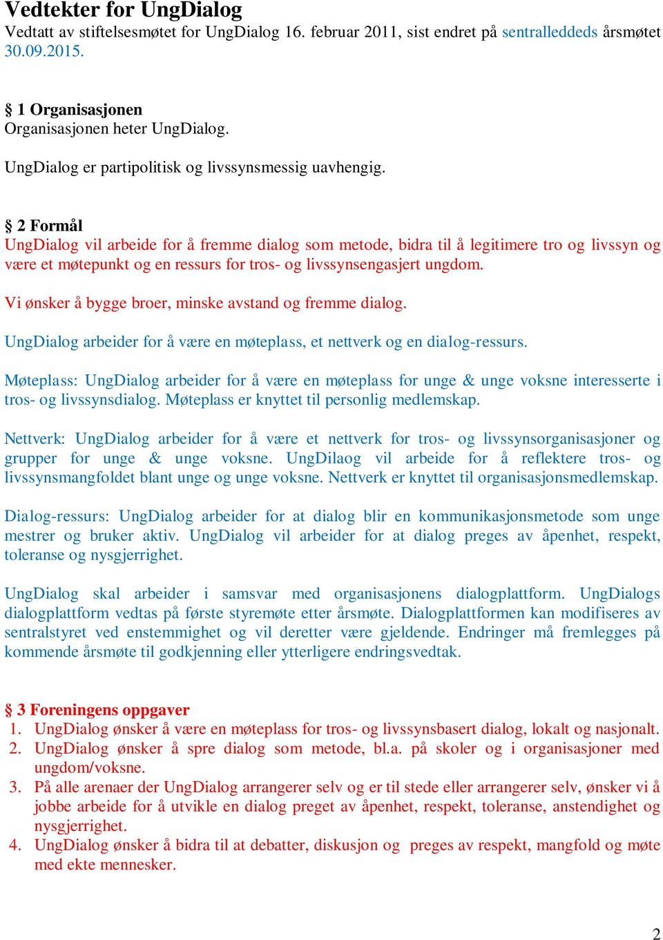 2 Formål UngDialog vil arbeide for å fremme dialog som metode, bidra til å legitimere tro og livssyn og være et møtepunkt og en ressurs for tros- og livssynsengasjert ungdom.