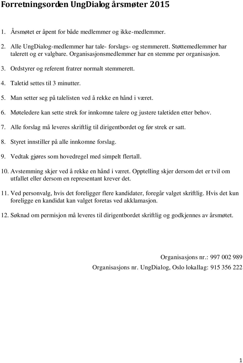 Man setter seg på talelisten ved å rekke en hånd i været. 6. Møteledere kan sette strek for innkomne talere og justere taletiden etter behov. 7.