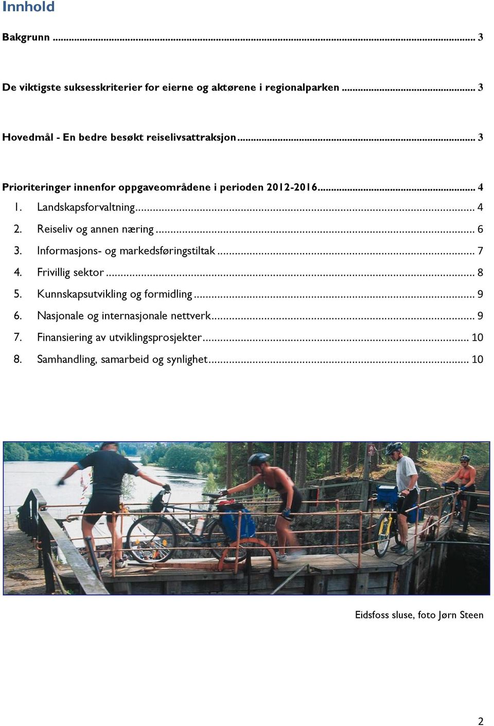 Landskapsforvaltning... 4 2. Reiseliv og annen næring... 6 3. Informasjons- og markedsføringstiltak... 7 4. Frivillig sektor... 8 5.