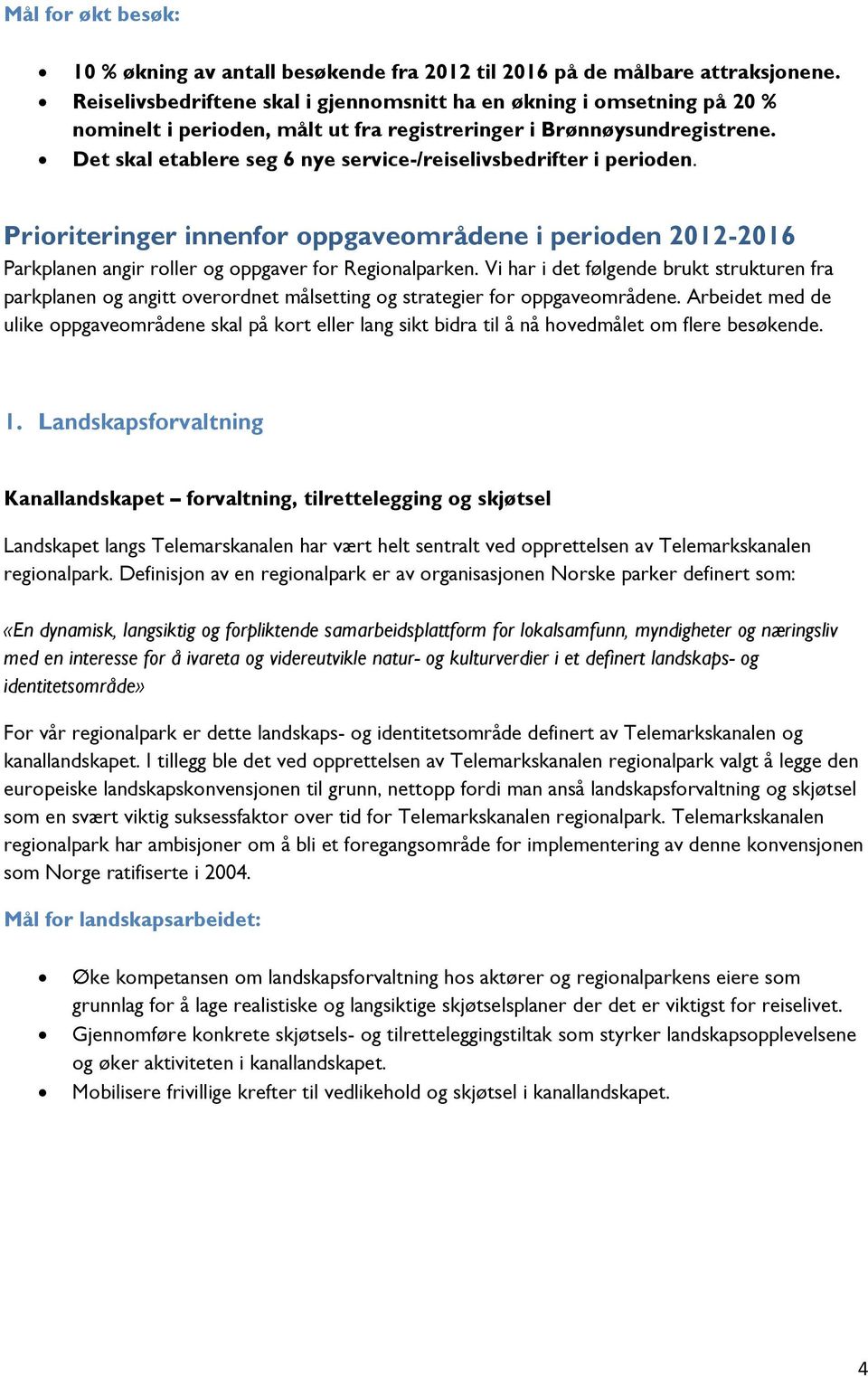 Det skal etablere seg 6 nye service-/reiselivsbedrifter i perioden. Prioriteringer innenfor oppgaveområdene i perioden 2012-2016 Parkplanen angir roller og oppgaver for Regionalparken.