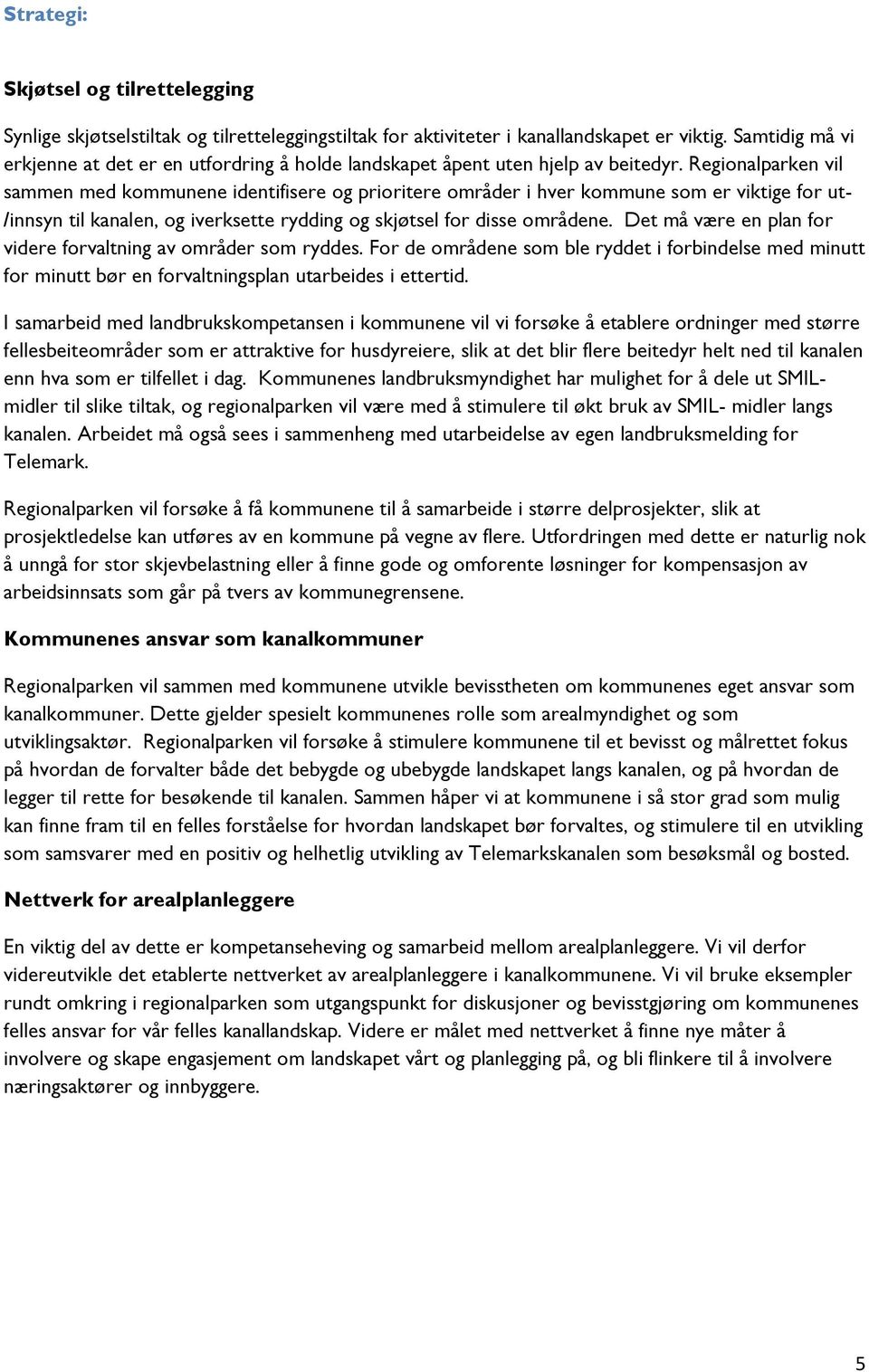 Regionalparken vil sammen med kommunene identifisere og prioritere områder i hver kommune som er viktige for ut- /innsyn til kanalen, og iverksette rydding og skjøtsel for disse områdene.