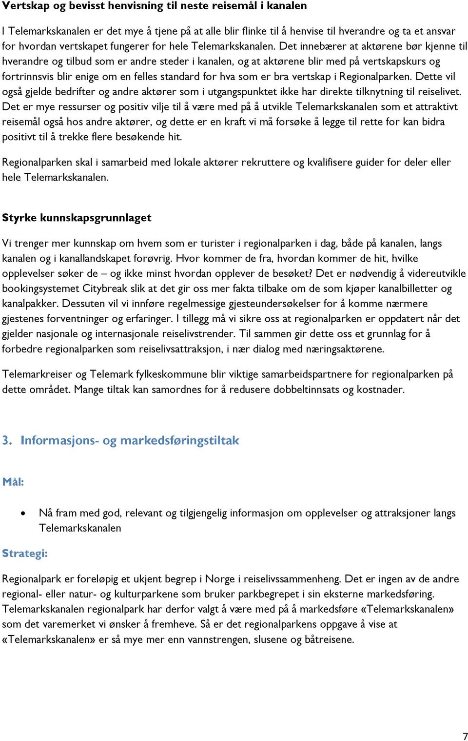 Det innebærer at aktørene bør kjenne til hverandre og tilbud som er andre steder i kanalen, og at aktørene blir med på vertskapskurs og fortrinnsvis blir enige om en felles standard for hva som er