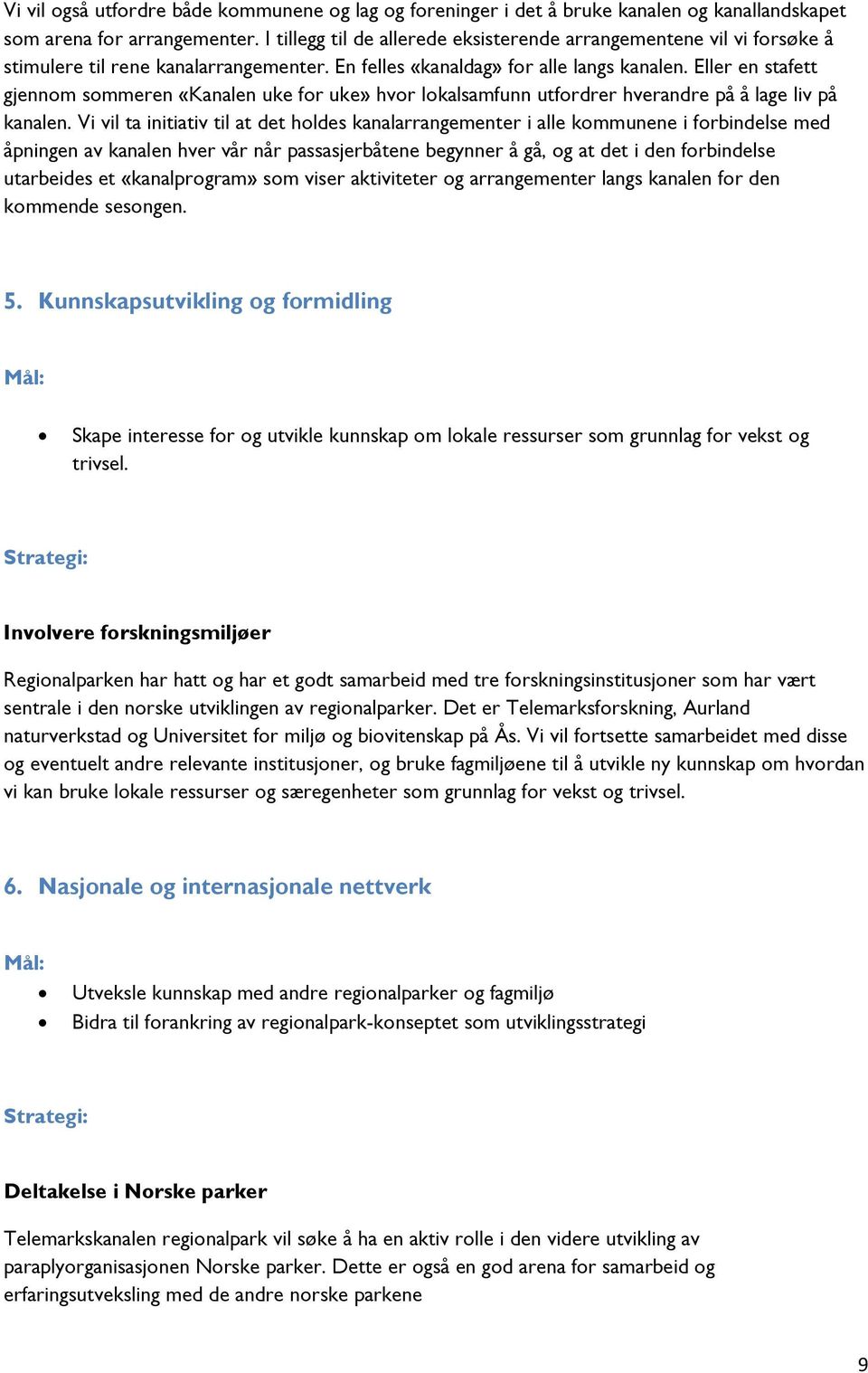 Eller en stafett gjennom sommeren «Kanalen uke for uke» hvor lokalsamfunn utfordrer hverandre på å lage liv på kanalen.