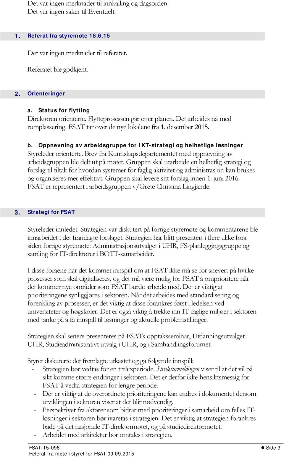 Oppnevning av arbeidsgruppe for IKT-strategi og helhetlige løsninger Styreleder orienterte. Brev fra Kunnskapsdepartementet med oppnevning av arbeidsgruppen ble delt ut på møtet.