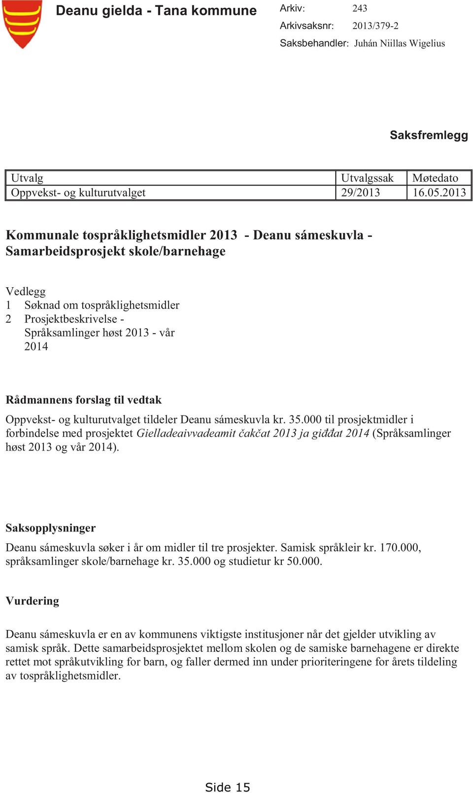 Rådmannens forslag til vedtak Oppvekst- og kulturutvalget tildeler Deanu sámeskuvla kr. 35.