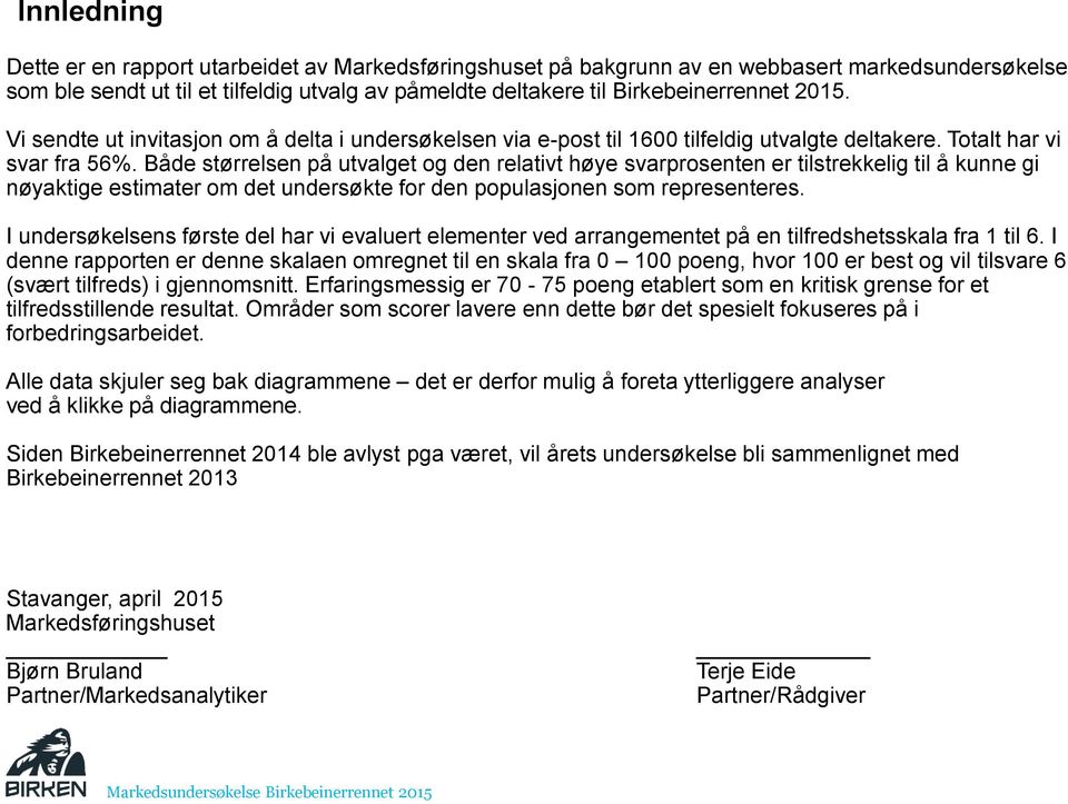 Både størrelsen på utvalget og den relativt høye svarprosenten er tilstrekkelig til å kunne gi nøyaktige estimater om det undersøkte for den populasjonen som representeres.