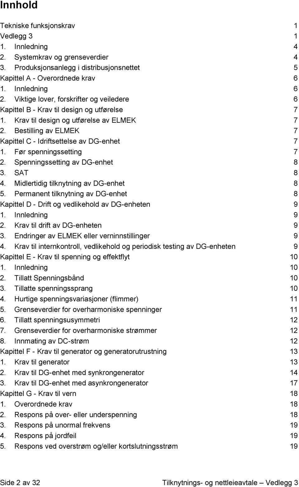 Før spenningssetting 7 2. Spenningssetting av DG-enhet 8 3. SAT 8 4. Midlertidig tilknytning av DG-enhet 8 5. Permanent tilknytning av DG-enhet 8 Kapittel D - Drift og vedlikehold av DG-enheten 9 1.