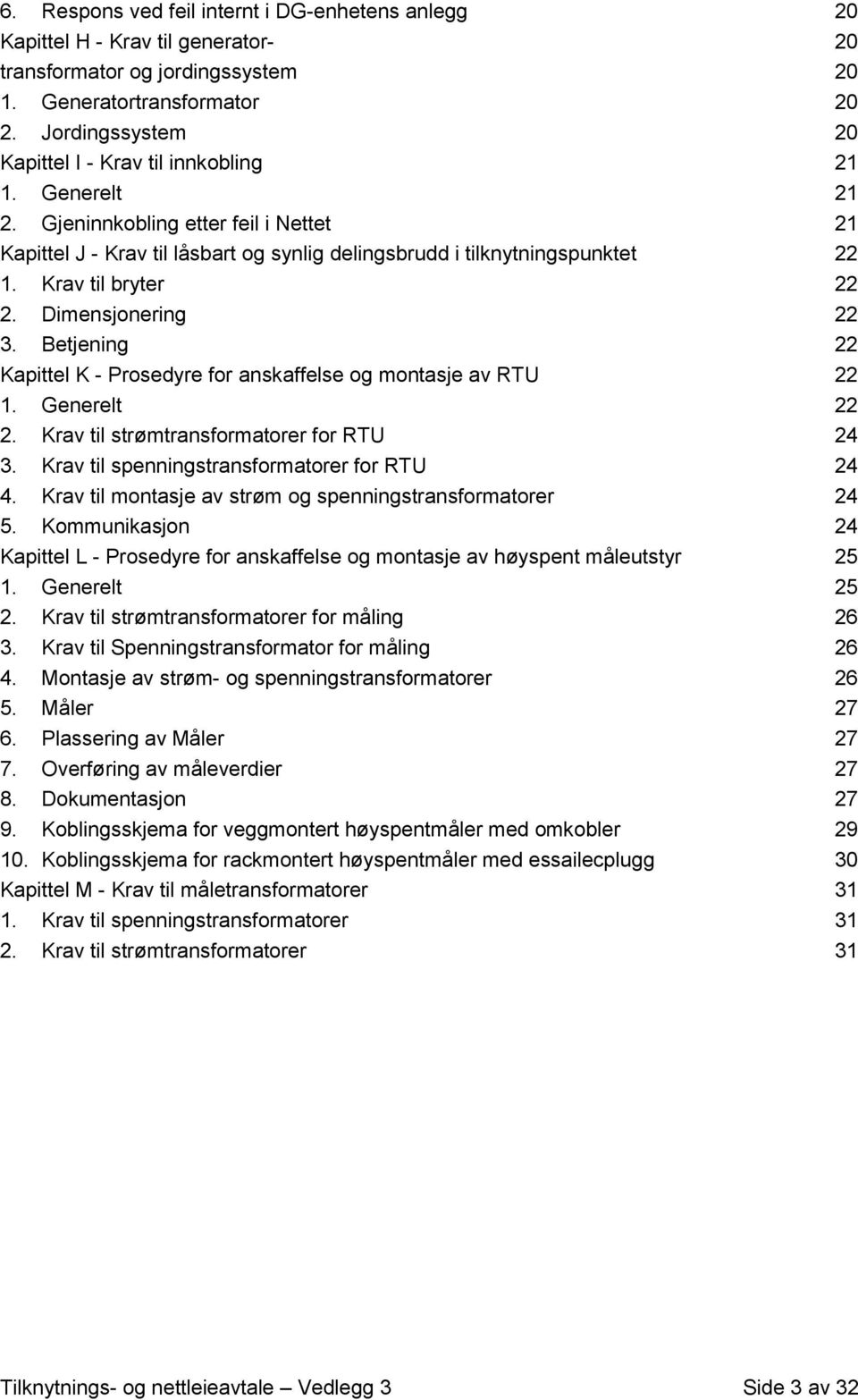 Krav til bryter 22 2. Dimensjonering 22 3. Betjening 22 Kapittel K - Prosedyre for anskaffelse og montasje av RTU 22 1. Generelt 22 2. Krav til strømtransformatorer for RTU 24 3.