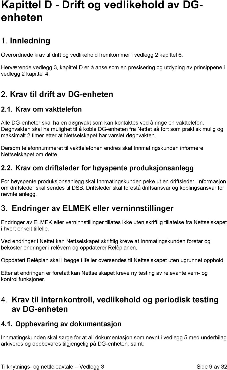 Krav om vakttelefon Alle DG-enheter skal ha en døgnvakt som kan kontaktes ved å ringe en vakttelefon.