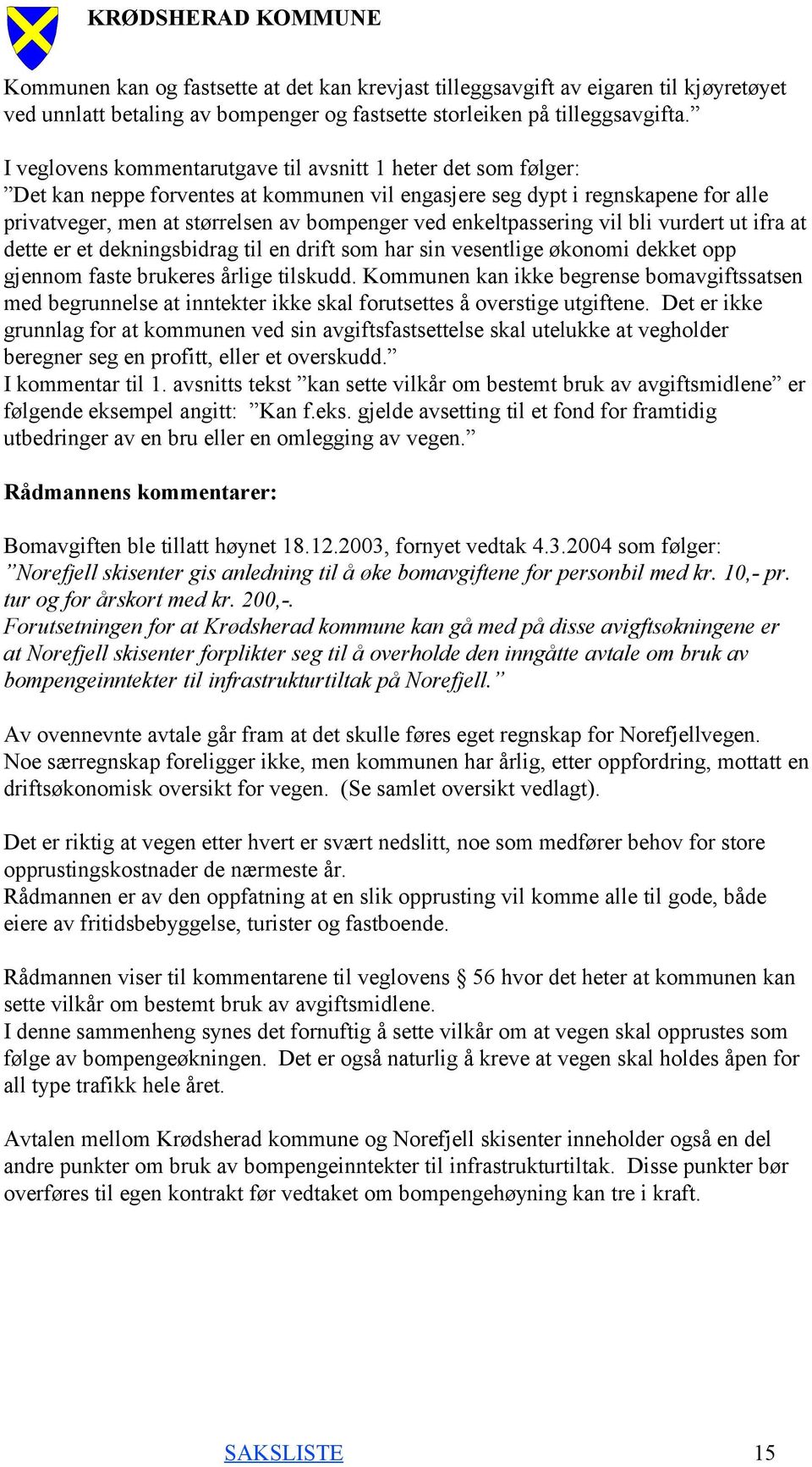 enkeltpassering vil bli vurdert ut ifra at dette er et dekningsbidrag til en drift som har sin vesentlige økonomi dekket opp gjennom faste brukeres årlige tilskudd.