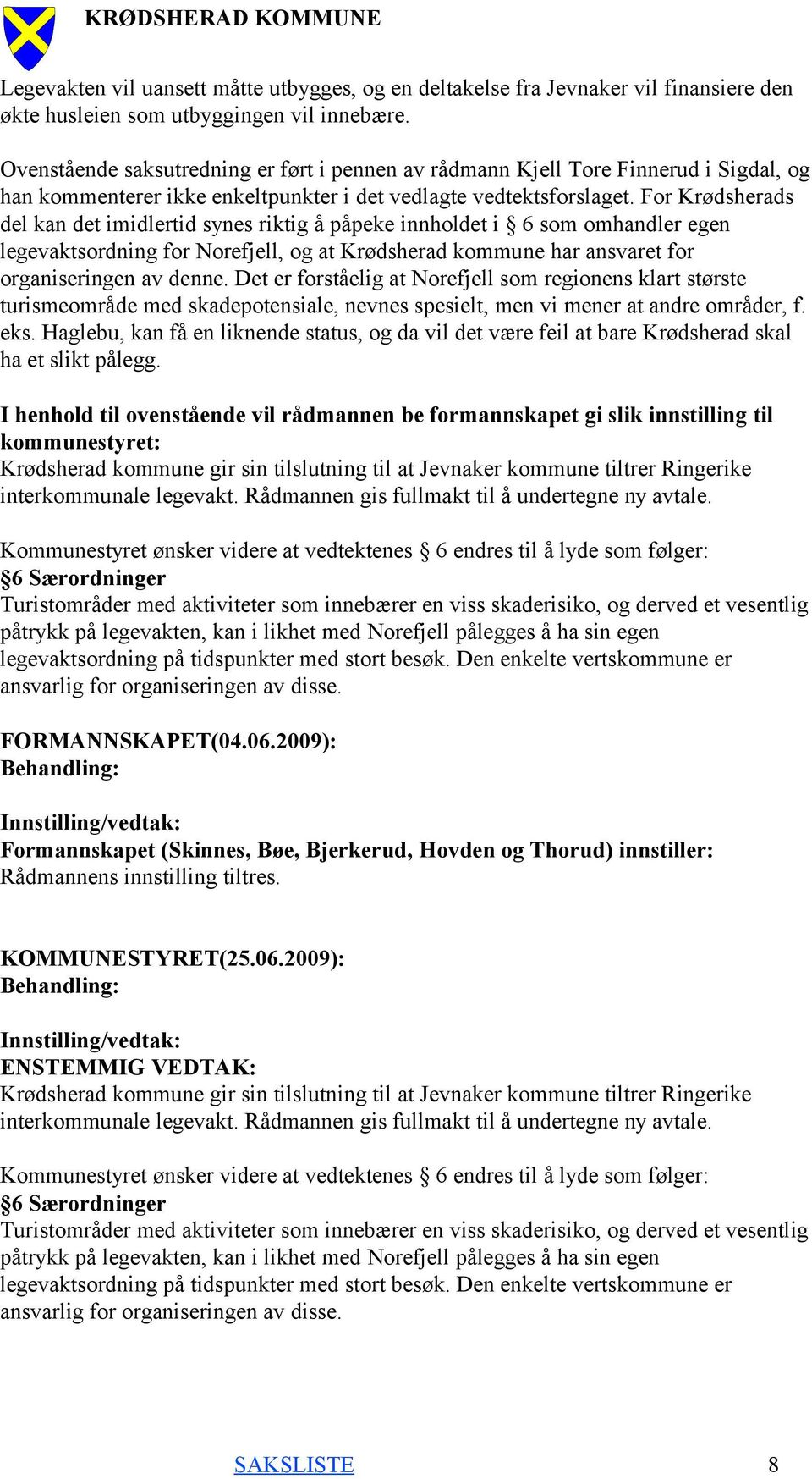 For Krødsherads del kan det imidlertid synes riktig å påpeke innholdet i 6 som omhandler egen legevaktsordning for Norefjell, og at Krødsherad kommune har ansvaret for organiseringen av denne.