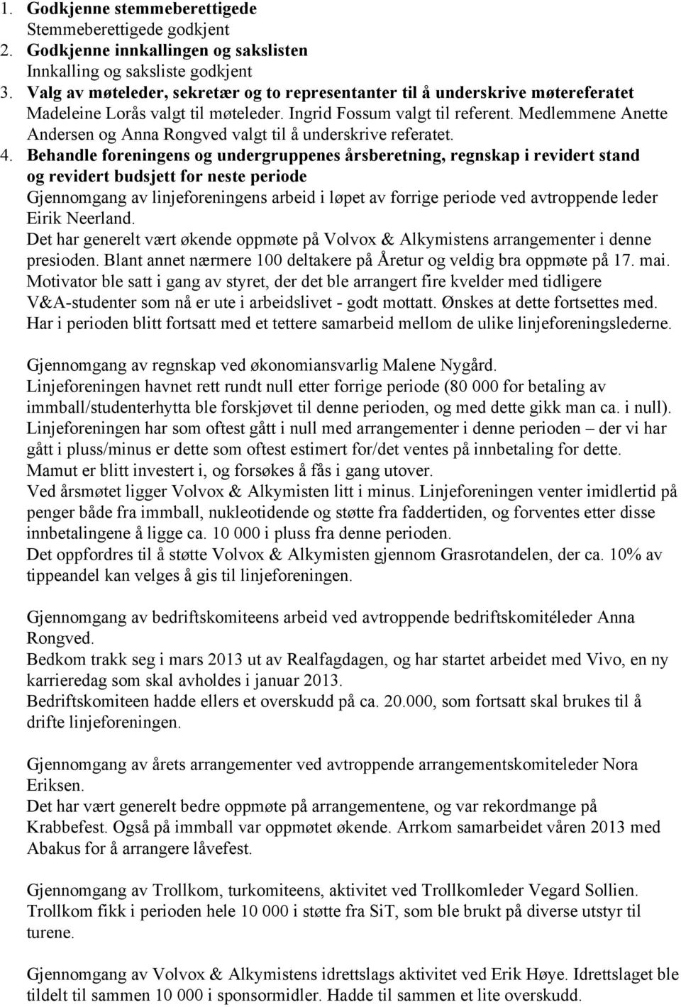 Medlemmene Anette Andersen og Anna Rongved valgt til å underskrive referatet. 4.