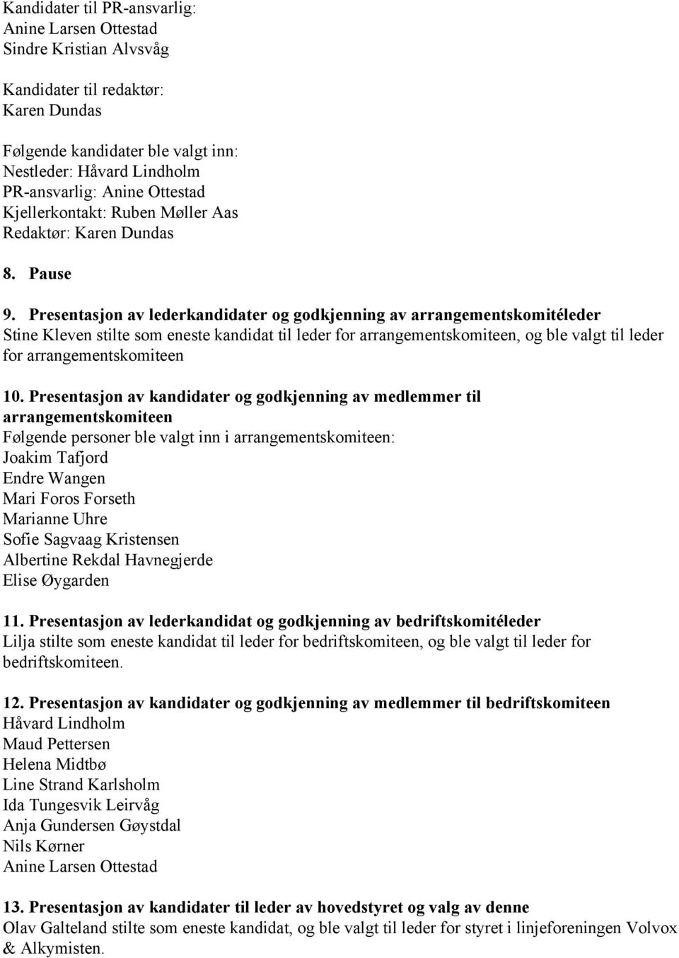 Presentasjon av lederkandidater og godkjenning av arrangementskomitéleder Stine Kleven stilte som eneste kandidat til leder for arrangementskomiteen, og ble valgt til leder for arrangementskomiteen