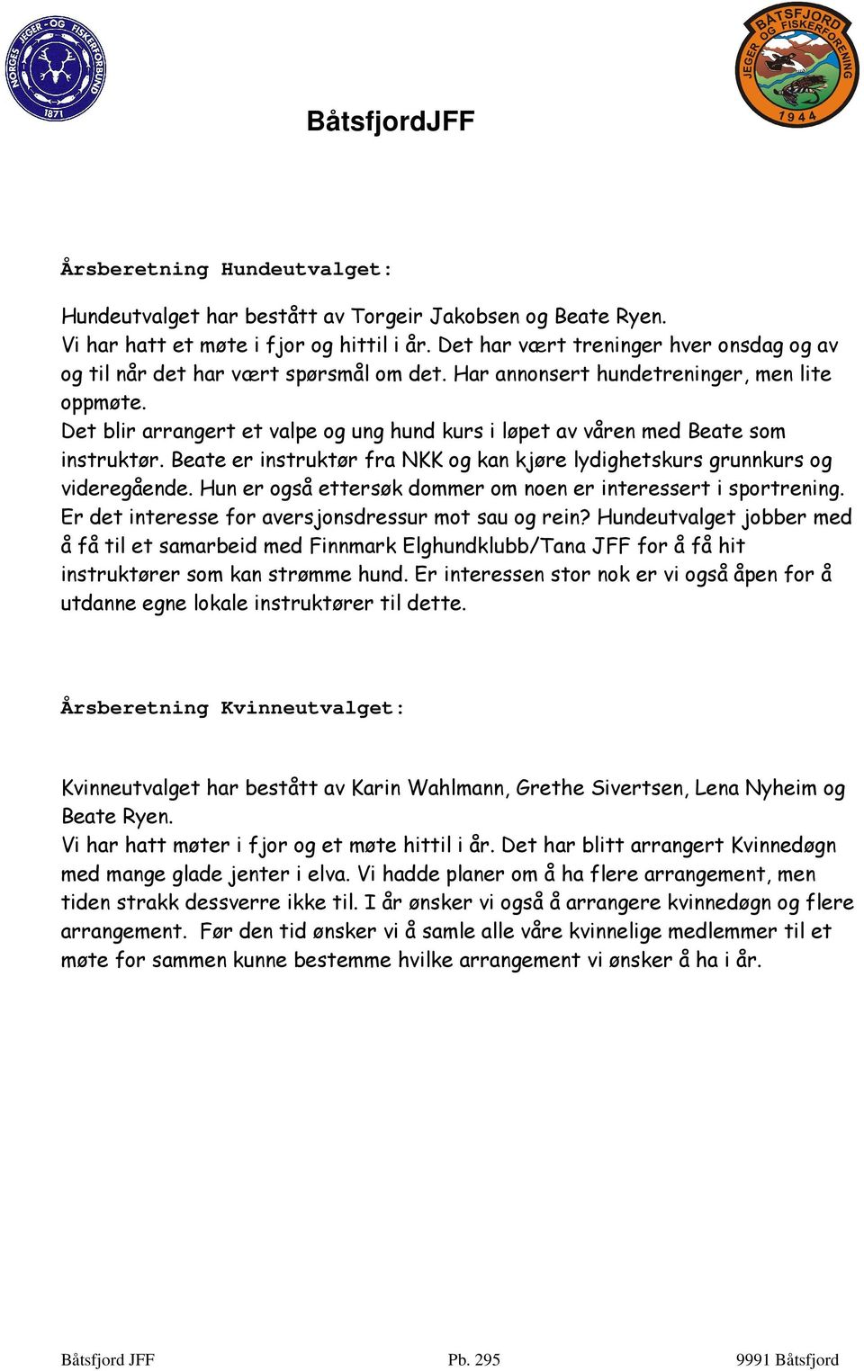 Det blir arrangert et valpe og ung hund kurs i løpet av våren med Beate som instruktør. Beate er instruktør fra NKK og kan kjøre lydighetskurs grunnkurs og videregående.