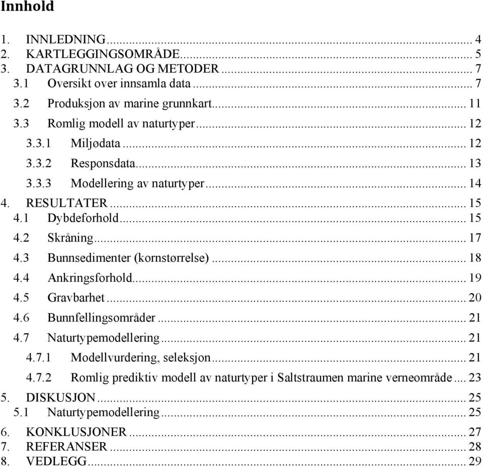 3 Bunnsedimenter (kornstørrelse)... 18 4.4 Ankringsforhold... 19 4.5 Gravbarhet... 20 4.6 Bunnfellingsområder... 21 4.7 Naturtypemodellering... 21 4.7.1 Modellvurdering, seleksjon.