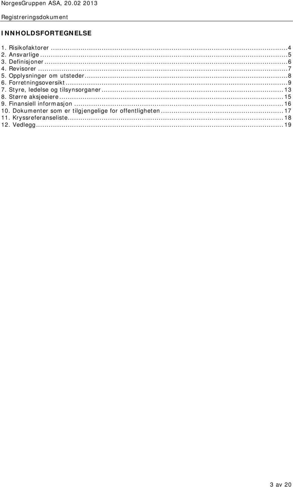 Styre, ledelse og tilsynsorganer... 13 8. Større aksjeeiere... 15 9. Finansiell informasjon.