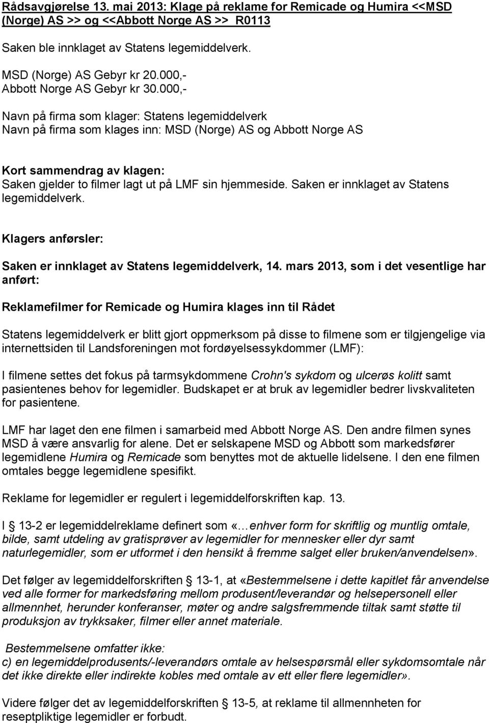 000,- Navn på firma som klager: Statens legemiddelverk Navn på firma som klages inn: MSD (Norge) AS og Abbott Norge AS Kort sammendrag av klagen: Saken gjelder to filmer lagt ut på LMF sin hjemmeside.