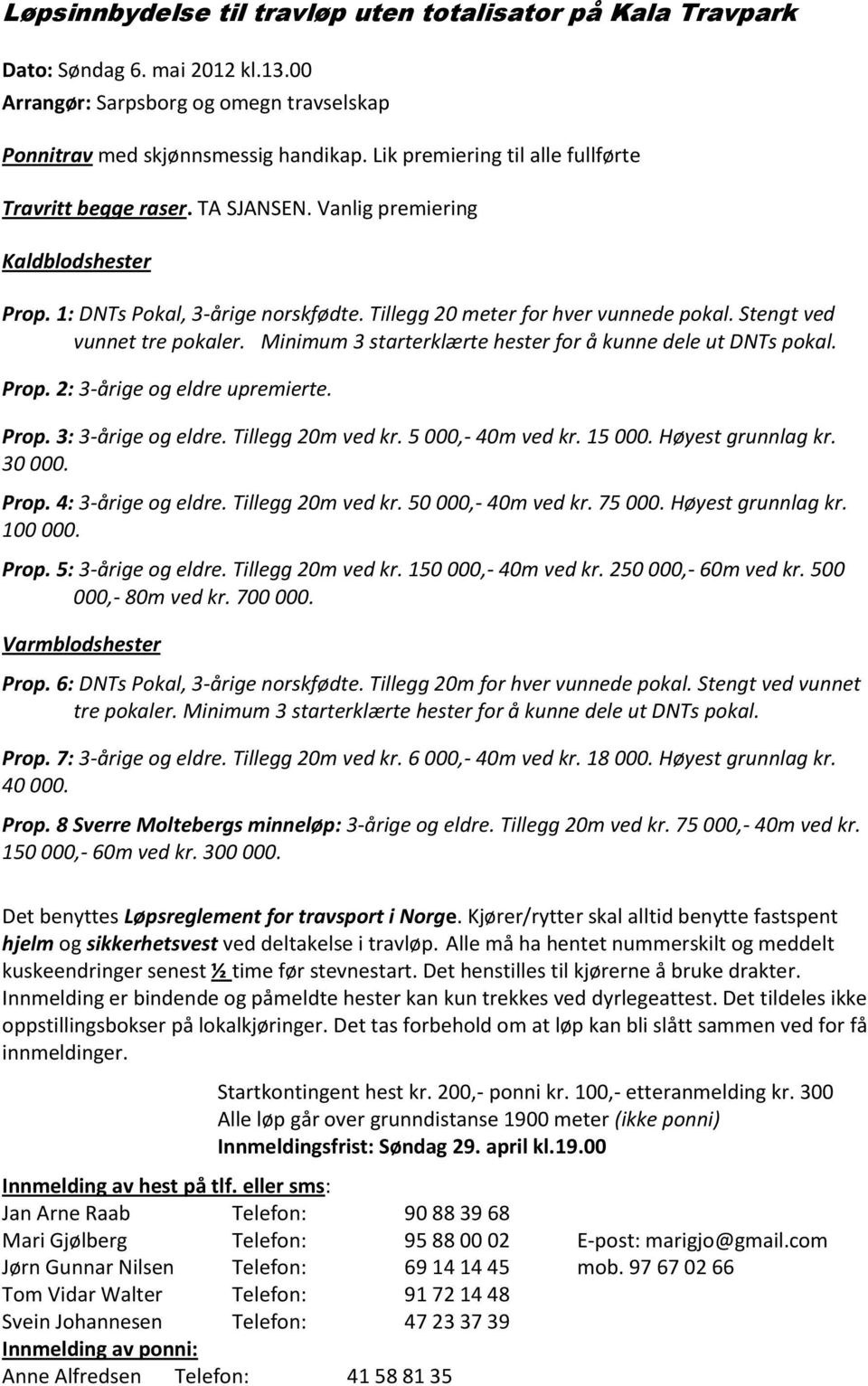 Stengt ved vunnet tre pokaler. Minimum 3 starterklærte hester for å kunne dele ut DNTs pokal. Prop. 2: 3-årige og eldre upremierte. Prop. 3: 3-årige og eldre. Tillegg 2m ved kr. 5,- 4m ved kr. 15.