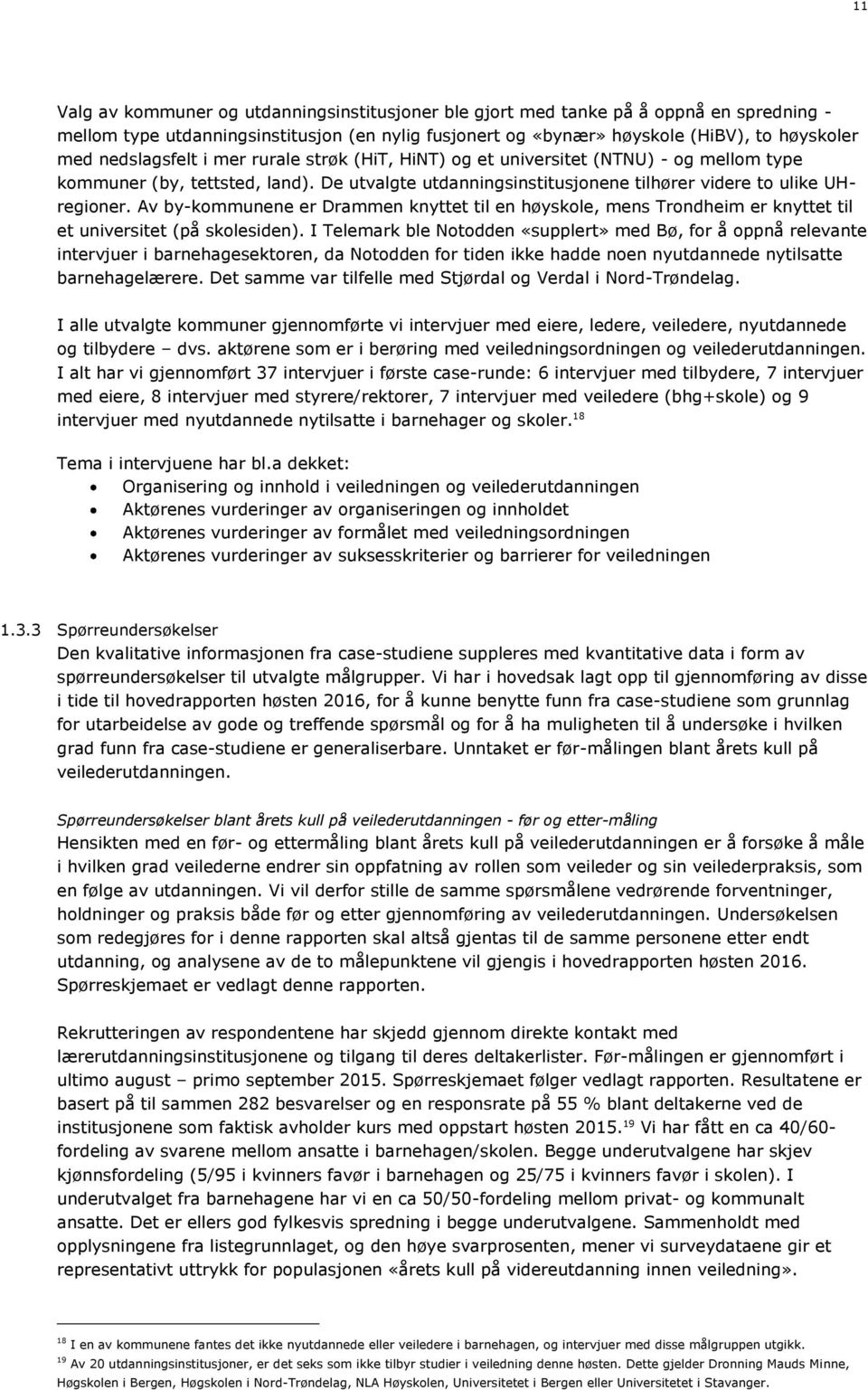 Av by-kommunene er Drammen knyttet til en høyskole, mens Trondheim er knyttet til et universitet (på skolesiden).