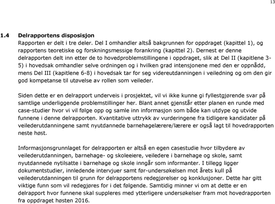 oppnådd, mens Del III (kapitlene 6-8) i hovedsak tar for seg videreutdanningen i veiledning og om den gir god kompetanse til utøvelse av rollen som veileder.