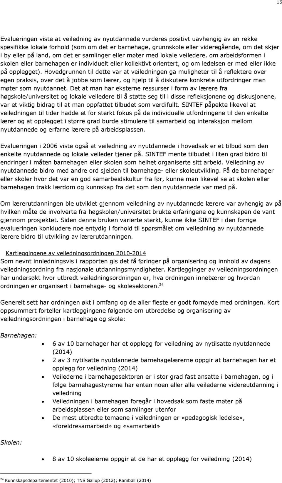 Hovedgrunnen til dette var at veiledningen ga muligheter til å reflektere over egen praksis, over det å jobbe som lærer, og hjelp til å diskutere konkrete utfordringer man møter som nyutdannet.