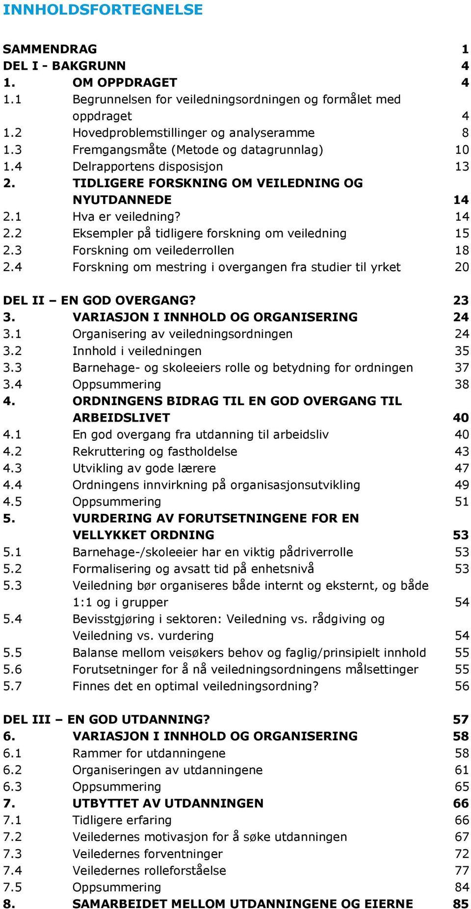 3 Forskning om veilederrollen 18 2.4 Forskning om mestring i overgangen fra studier til yrket 20 DEL II EN GOD OVERGANG? 23 3. VARIASJON I INNHOLD OG ORGANISERING 24 3.