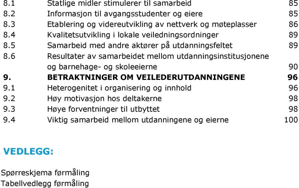 6 Resultater av samarbeidet mellom utdanningsinstitusjonene og barnehage- og skoleeierne 90 9. BETRAKTNINGER OM VEILEDERUTDANNINGENE 96 9.1 Heterogenitet i organisering og innhold 96 9.