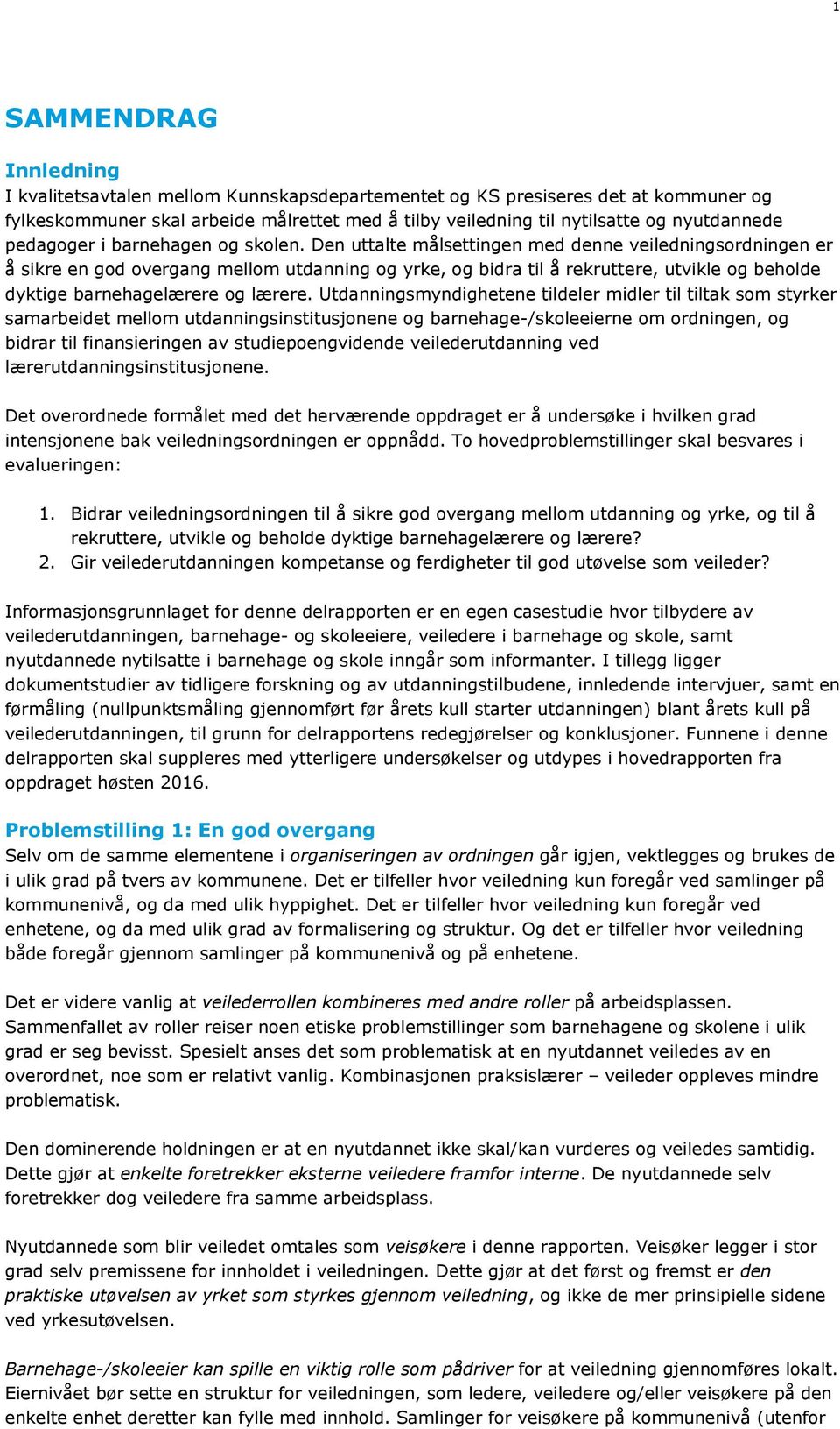 Den uttalte målsettingen med denne veiledningsordningen er å sikre en god overgang mellom utdanning og yrke, og bidra til å rekruttere, utvikle og beholde dyktige barnehagelærere og lærere.