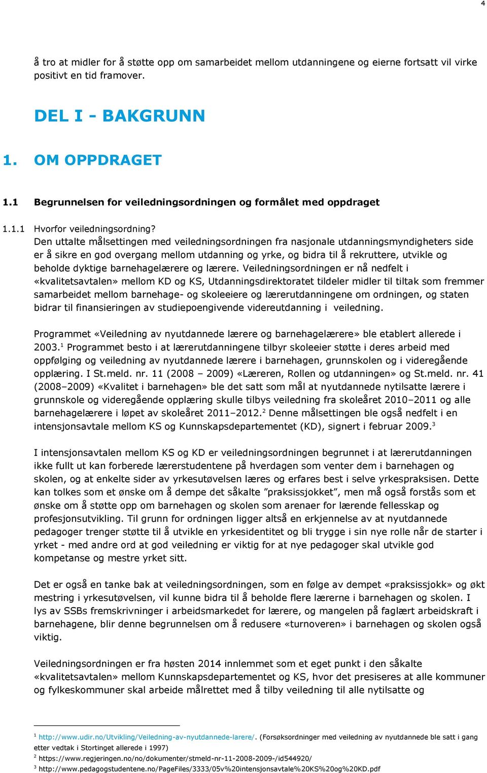 Den uttalte målsettingen med veiledningsordningen fra nasjonale utdanningsmyndigheters side er å sikre en god overgang mellom utdanning og yrke, og bidra til å rekruttere, utvikle og beholde dyktige