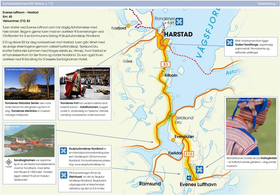 og riksvei 83 tar deg nordvestover mot Harstad, tur går i likhet med de øvrige strekninge gjnom vakkert kystlandskap.