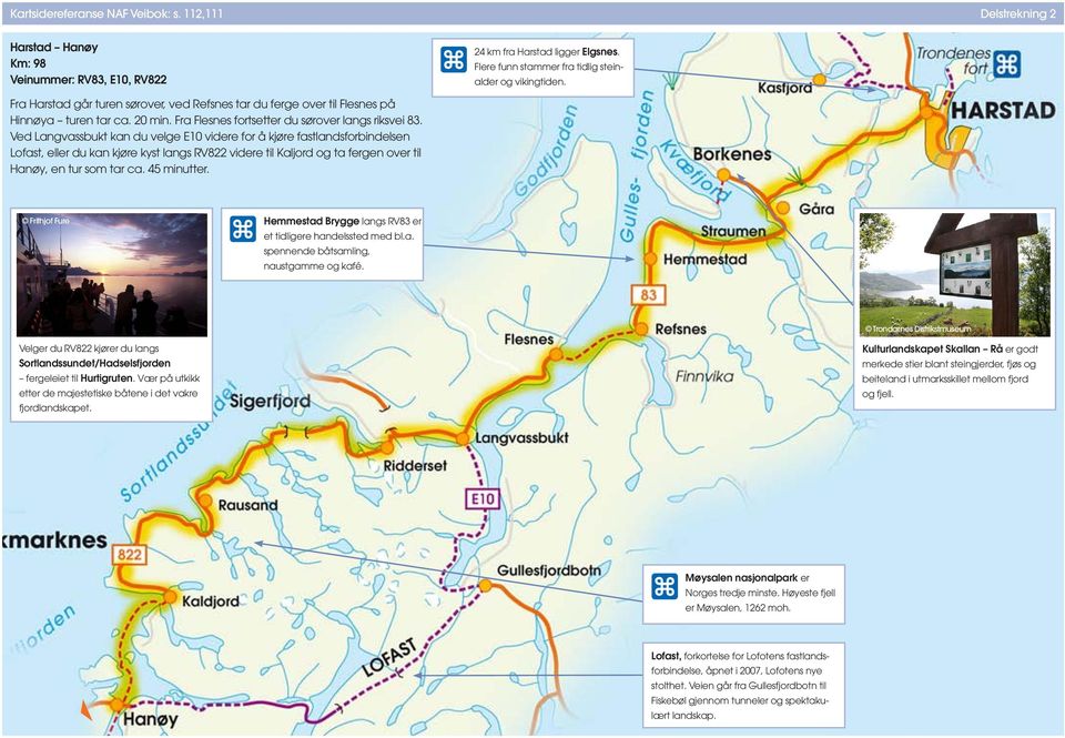 Ved Langvassbukt kan du velge videre for å kjøre fastlandsforbindels Lofast, eller du kan kjøre kyst langs RV822 videre til Kaljord og ta ferg over til Hanøy, tur som tar ca. 45 minutter.