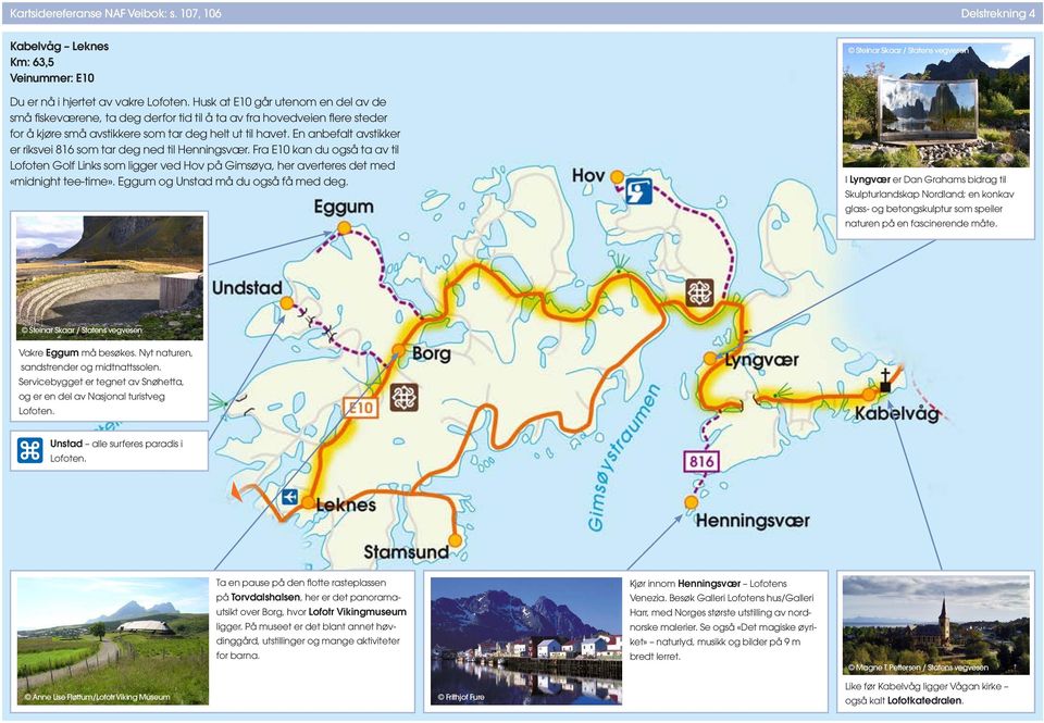 En anbefalt avstikker er riksvei 816 som tar deg ned til Hningsvær. Fra kan du også ta av til Lofot Golf Links som ligger ved Hov på Gimsøy her averteres det med «midnight tee-time».