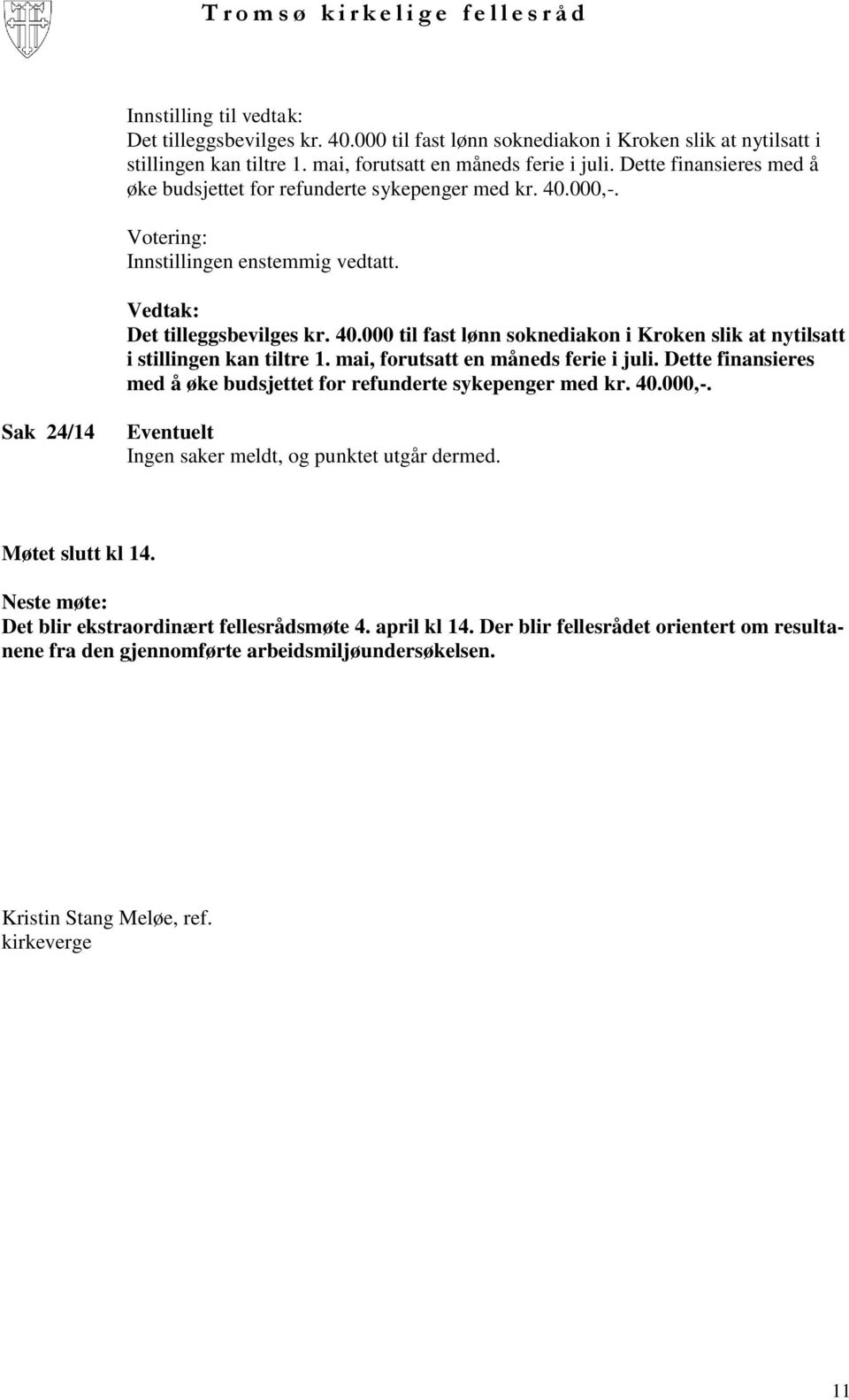 Møtet slutt kl 14. Neste møte: Det blir ekstraordinært fellesrådsmøte 4. april kl 14. Der blir fellesrådet orientert om resultanene fra den gjennomførte arbeidsmiljøundersøkelsen.