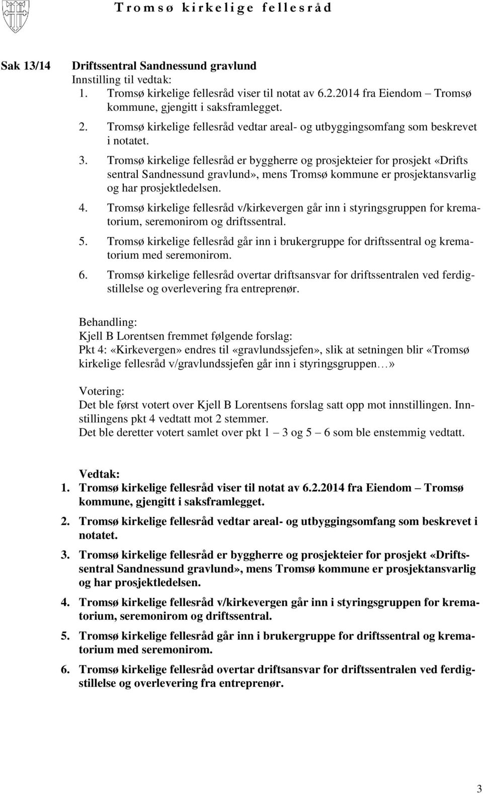 Tromsø kirkelige fellesråd er byggherre og prosjekteier for prosjekt «Drifts sentral Sandnessund gravlund», mens Tromsø kommune er prosjektansvarlig og har prosjektledelsen. 4.