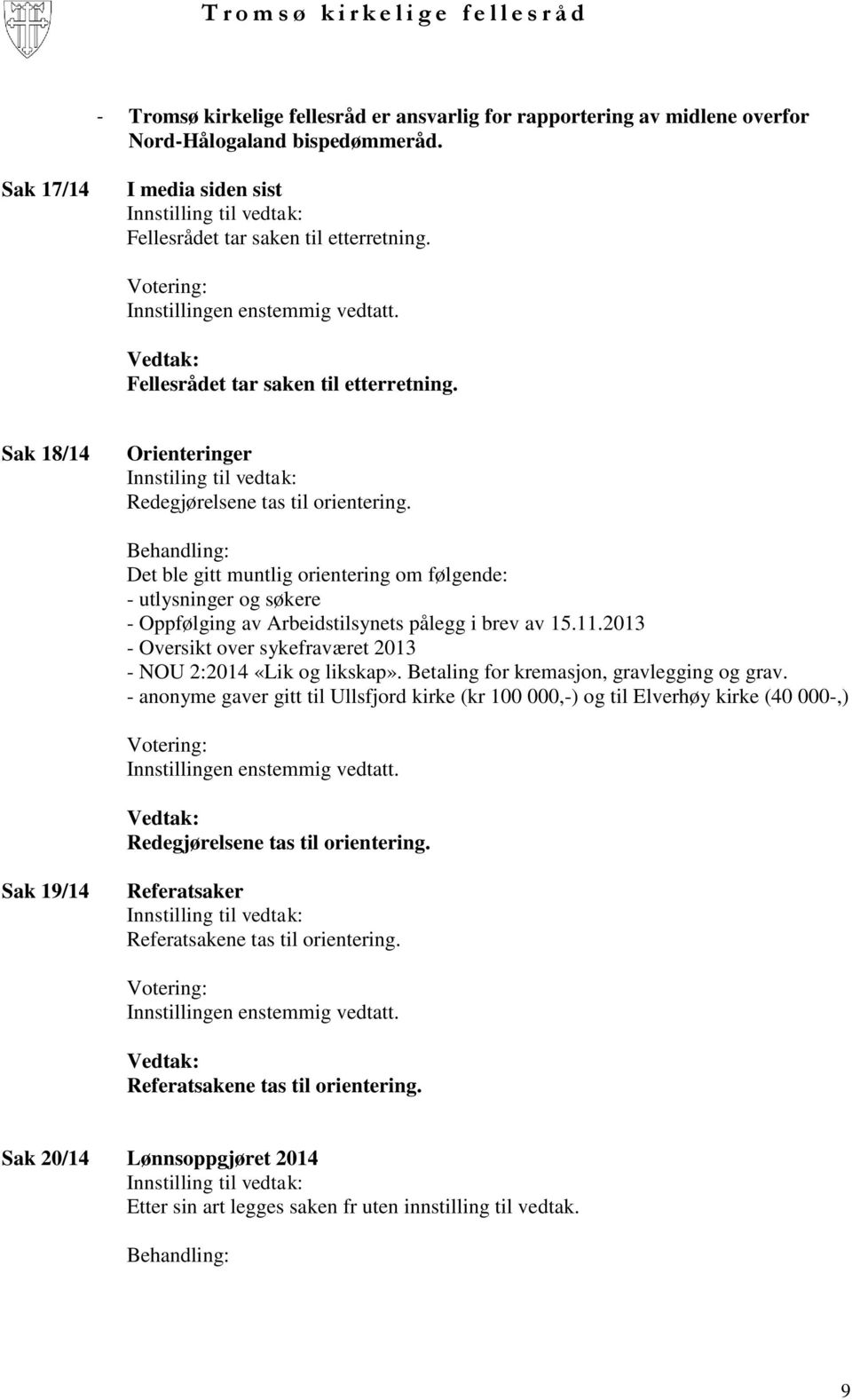 Det ble gitt muntlig orientering om følgende: - utlysninger og søkere - Oppfølging av Arbeidstilsynets pålegg i brev av 15.11.2013 - Oversikt over sykefraværet 2013 - NOU 2:2014 «Lik og likskap».