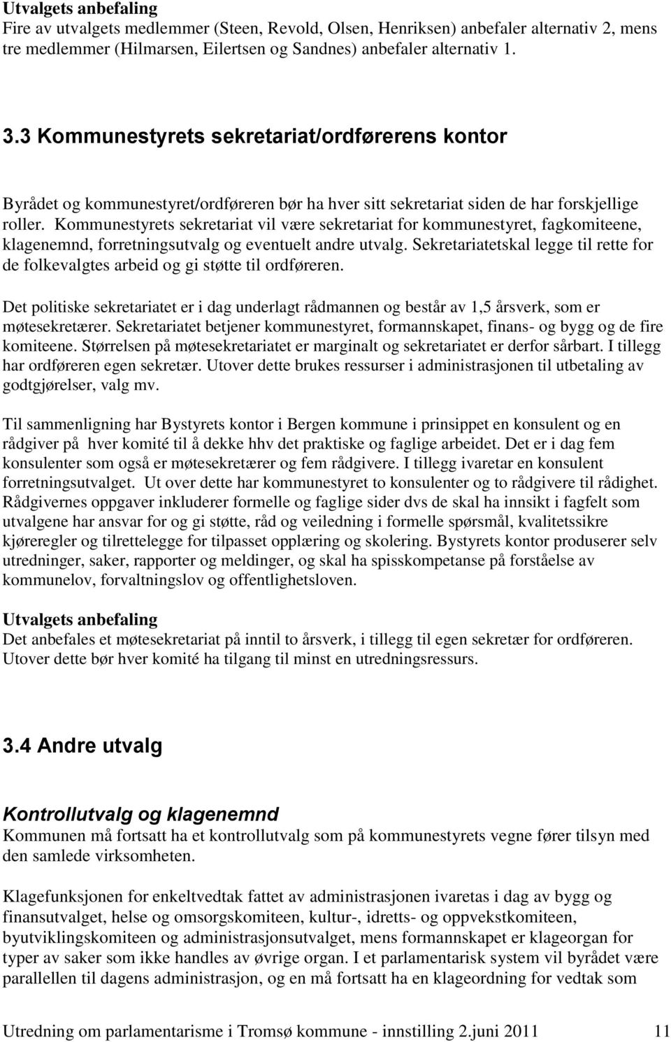 Kommunestyrets sekretariat vil være sekretariat for kommunestyret, fagkomiteene, klagenemnd, forretningsutvalg og eventuelt andre utvalg.