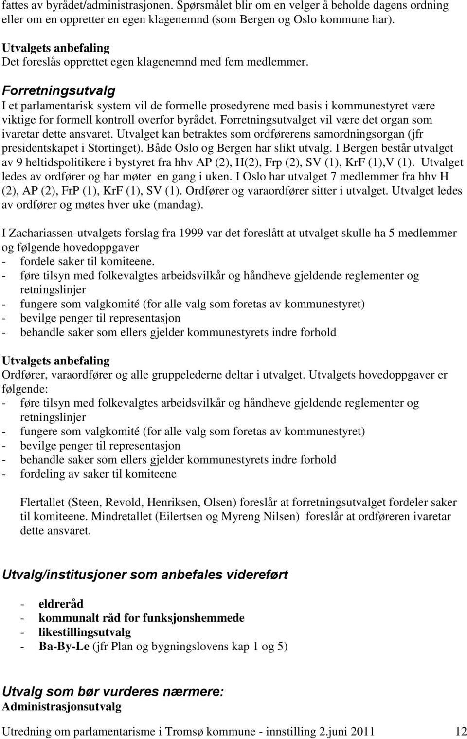 Forretningsutvalg I et parlamentarisk system vil de formelle prosedyrene med basis i kommunestyret være viktige for formell kontroll overfor byrådet.