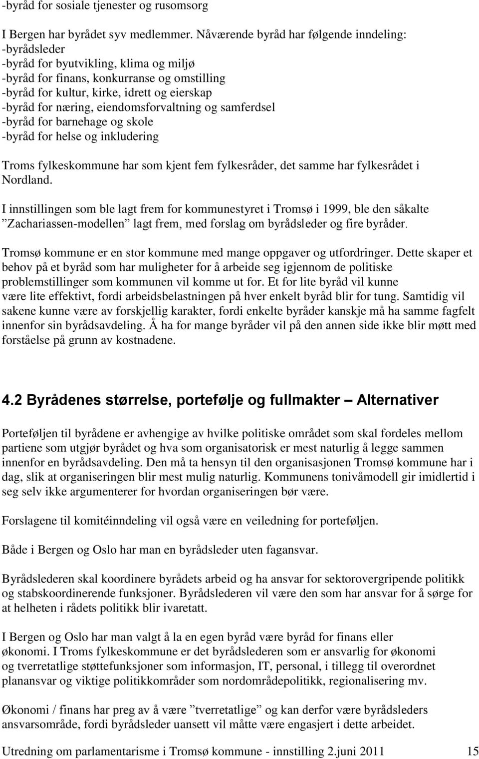 næring, eiendomsforvaltning og samferdsel -byråd for barnehage og skole -byråd for helse og inkludering Troms fylkeskommune har som kjent fem fylkesråder, det samme har fylkesrådet i Nordland.