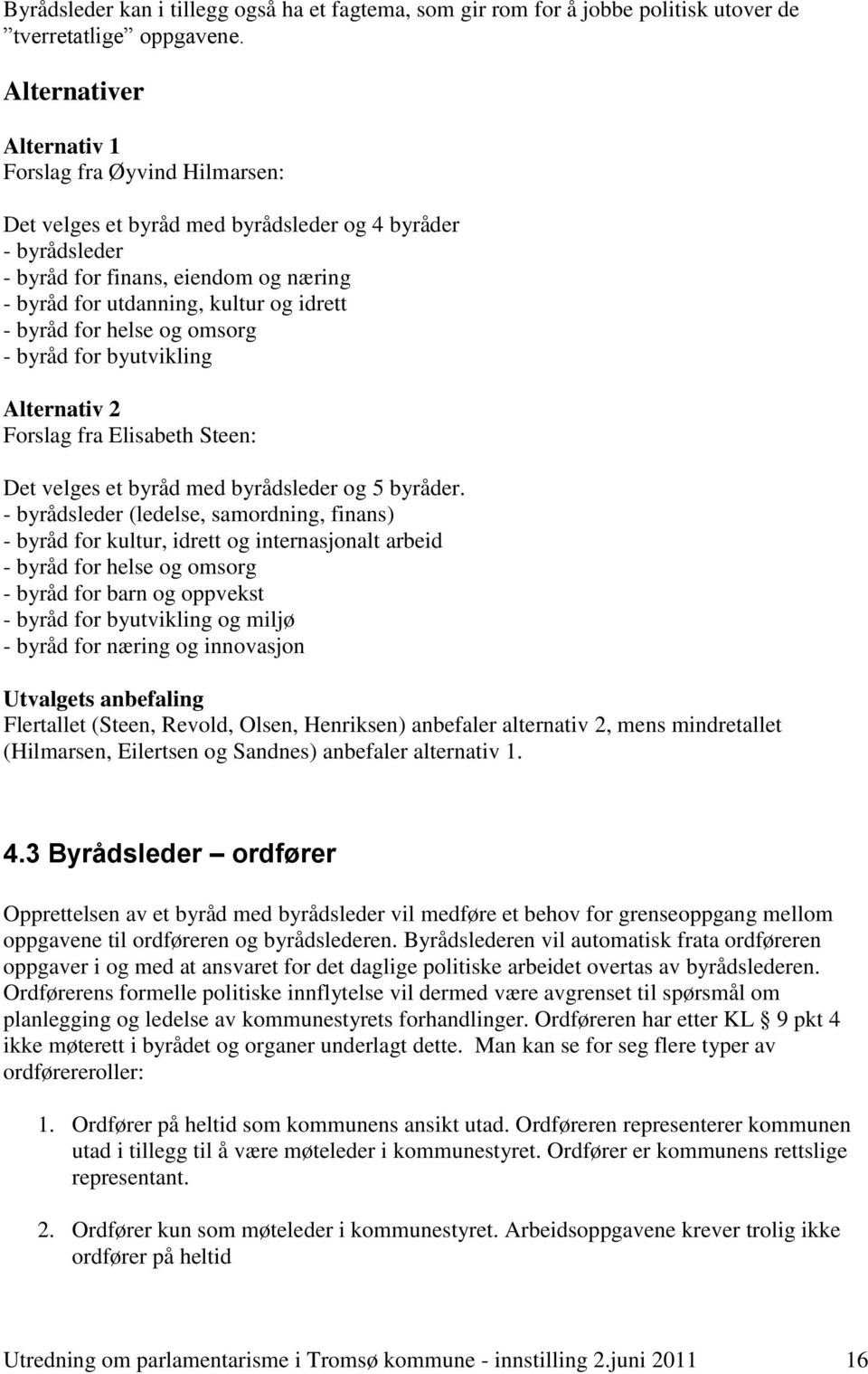 byråd for helse og omsorg - byråd for byutvikling Alternativ 2 Forslag fra Elisabeth Steen: Det velges et byråd med byrådsleder og 5 byråder.