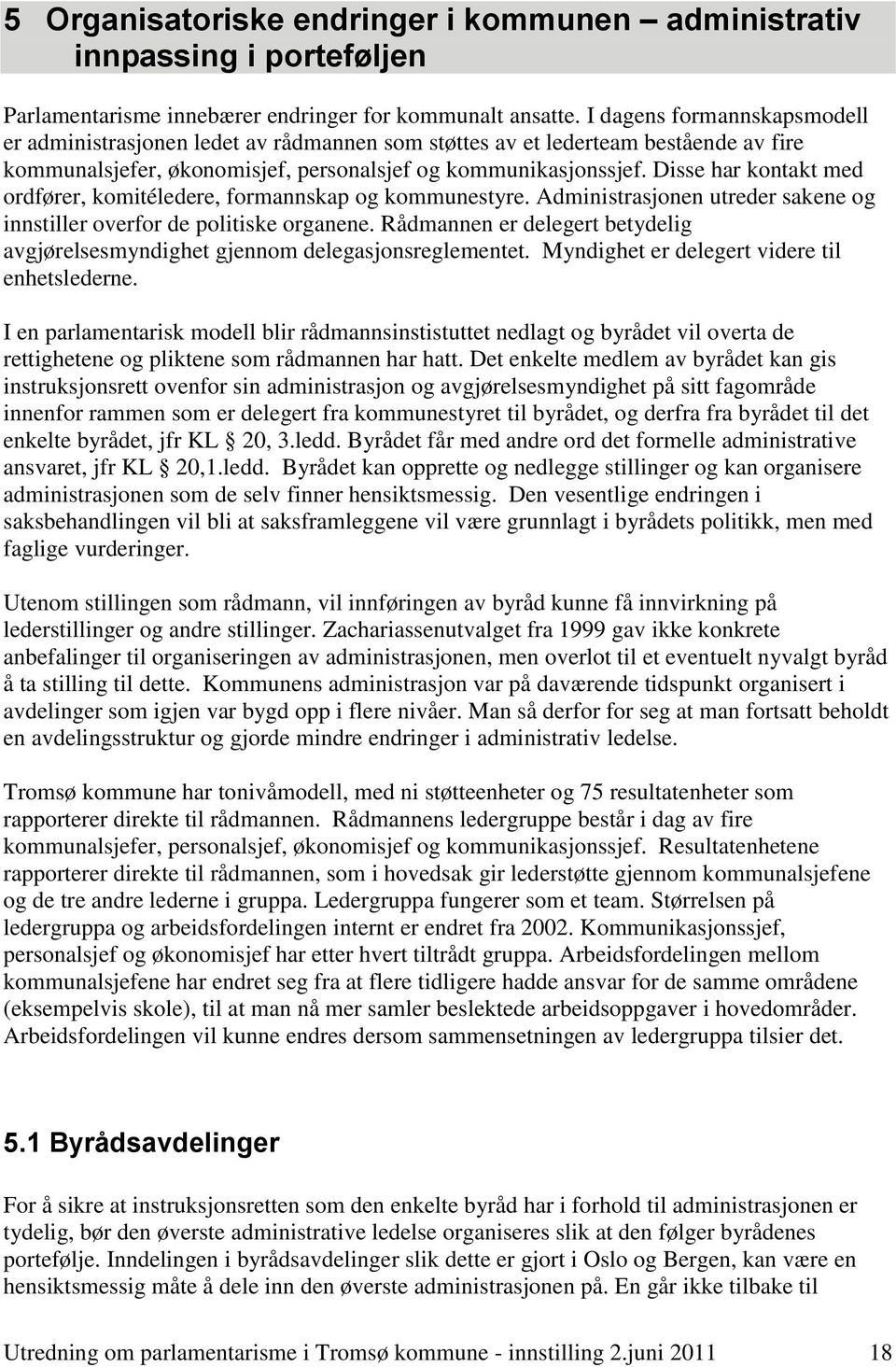 Disse har kontakt med ordfører, komitéledere, formannskap og kommunestyre. Administrasjonen utreder sakene og innstiller overfor de politiske organene.