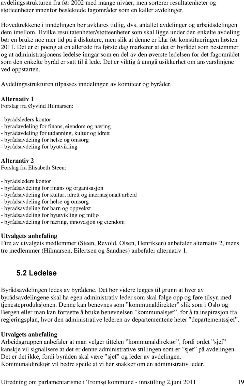 Hvilke resultatenheter/støtteenheter som skal ligge under den enkelte avdeling bør en bruke noe mer tid på å diskutere, men slik at denne er klar før konstitueringen høsten 2011.