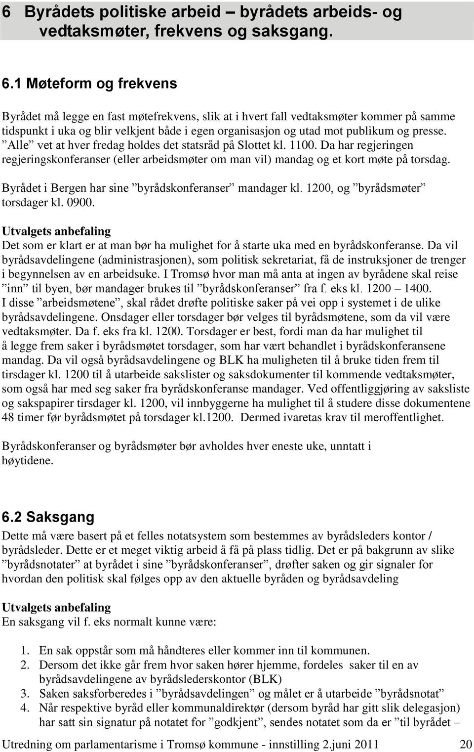 presse. Alle vet at hver fredag holdes det statsråd på Slottet kl. 1100. Da har regjeringen regjeringskonferanser (eller arbeidsmøter om man vil) mandag og et kort møte på torsdag.