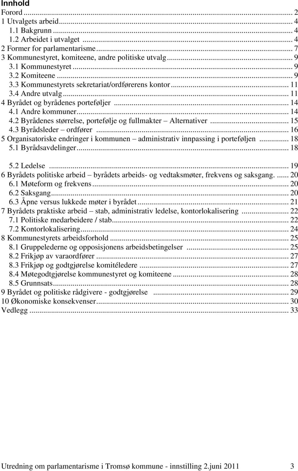 1 Andre kommuner... 14 4.2 Byrådenes størrelse, portefølje og fullmakter Alternativer... 15 4.3 Byrådsleder ordfører... 16 5 Organisatoriske endringer i kommunen administrativ innpassing i porteføljen.