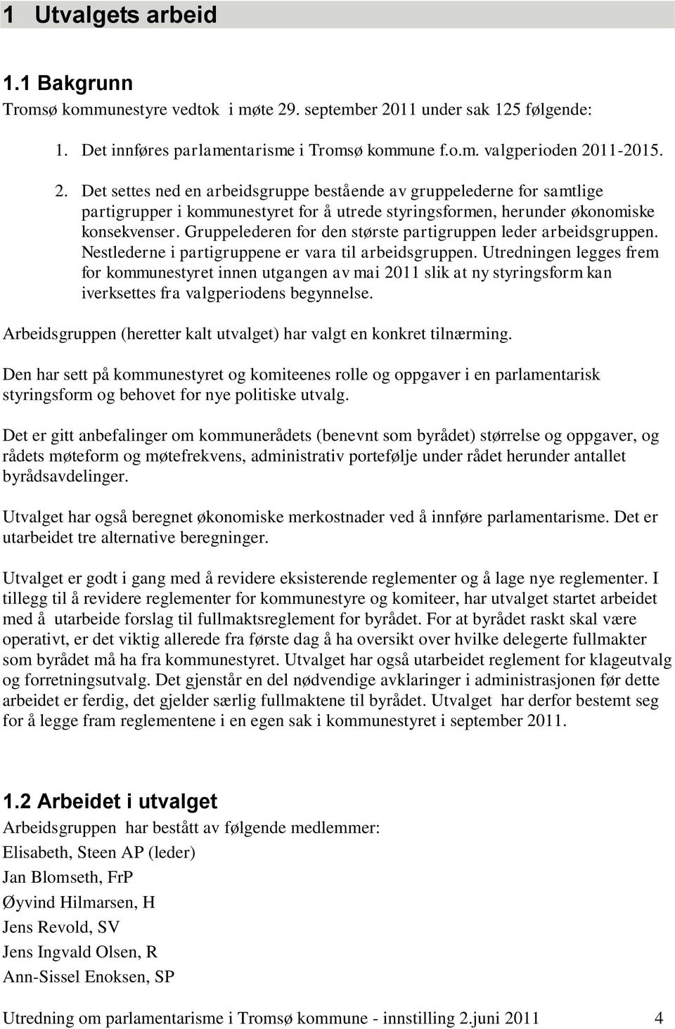 Gruppelederen for den største partigruppen leder arbeidsgruppen. Nestlederne i partigruppene er vara til arbeidsgruppen.