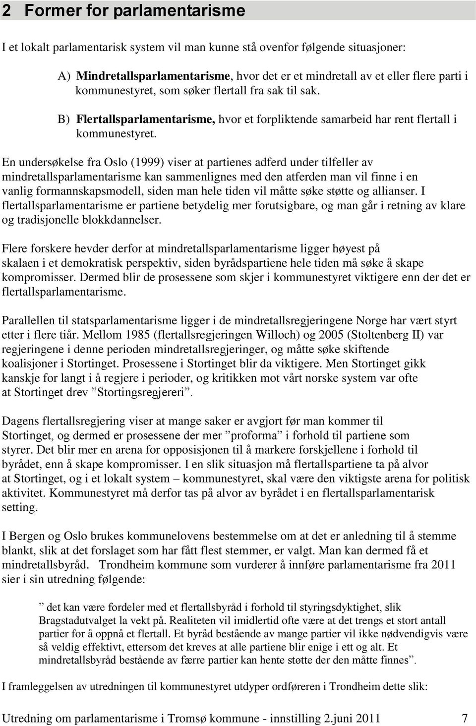 En undersøkelse fra Oslo (1999) viser at partienes adferd under tilfeller av mindretallsparlamentarisme kan sammenlignes med den atferden man vil finne i en vanlig formannskapsmodell, siden man hele