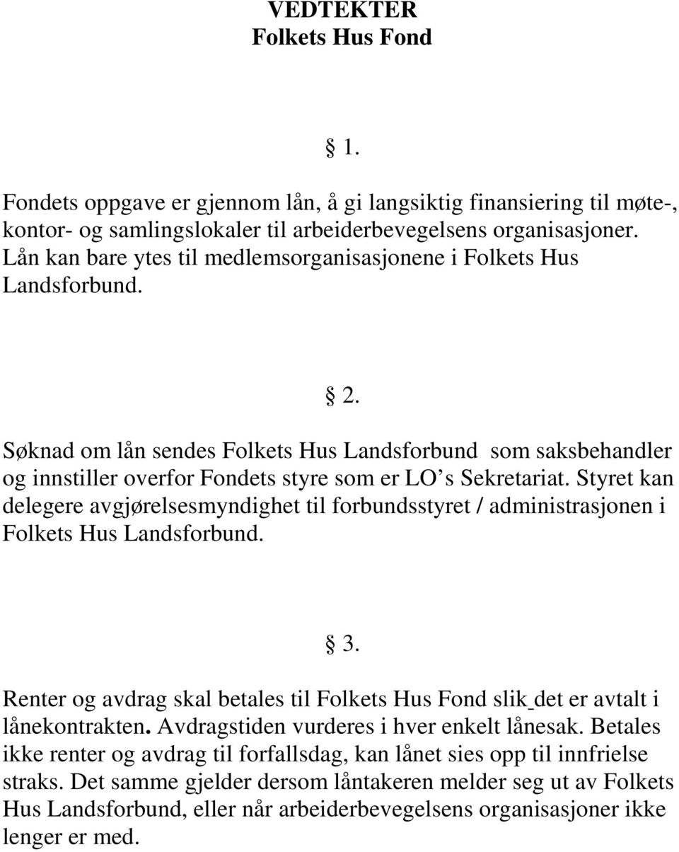 Styret kan delegere avgjørelsesmyndighet til forbundsstyret / administrasjonen i Folkets Hus Landsforbund. 3. Renter og avdrag skal betales til Folkets Hus Fond slik det er avtalt i lånekontrakten.