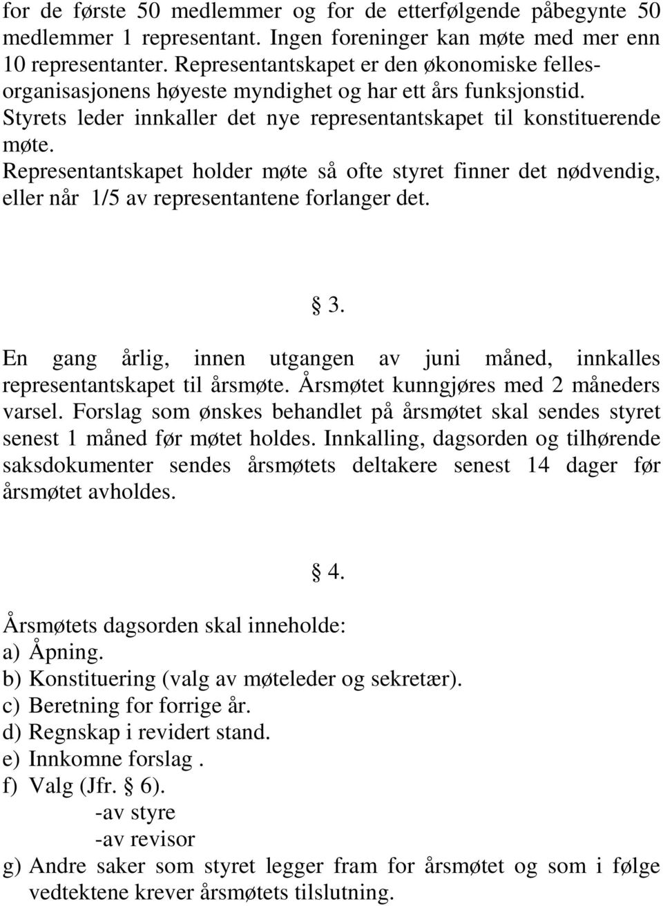 Representantskapet holder møte så ofte styret finner det nødvendig, eller når 1/5 av representantene forlanger det. 3.